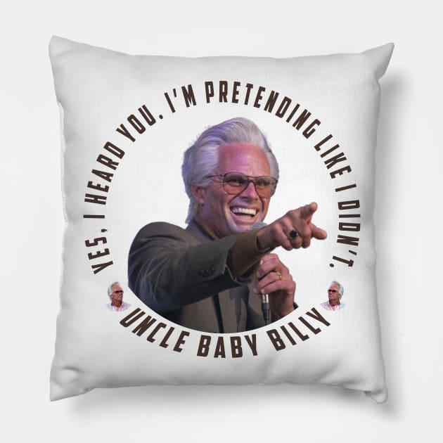 uncle baby billy: funny newest baby billy design with quote saying "YES, I HEARD YOU. I’M PRETENDING LIKE I DIDN’T" Pillow by Ksarter