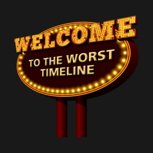 Welcome to the Worst Timeline T-Shirt