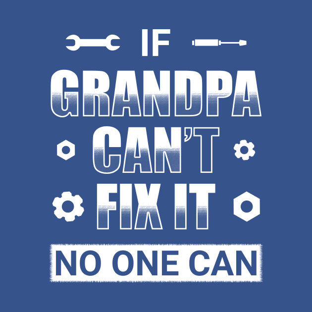 Discover If Grandpa Can't Fix It, No One Can - If Grandpa Cant Fix It No One Can - T-Shirt