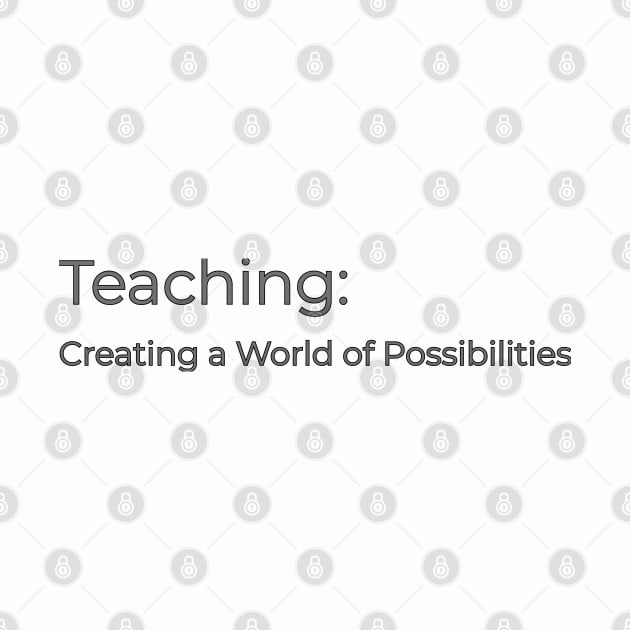 Teaching: Creating a World of Possibilities by ManiacMerch