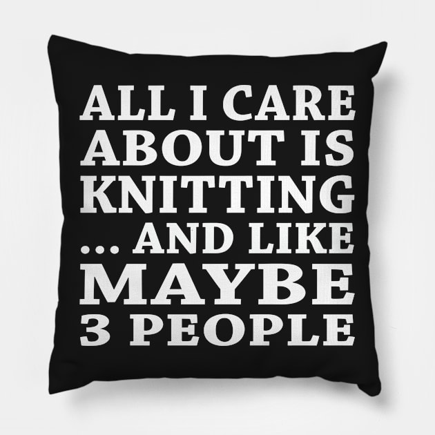 All  I Care About Is Knitting And Like Maybe 3 People Pillow by hoberthilario