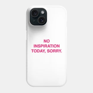 No Inspiration Today Sorry Phone Case
