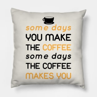 some day the coffee makes you Pillow