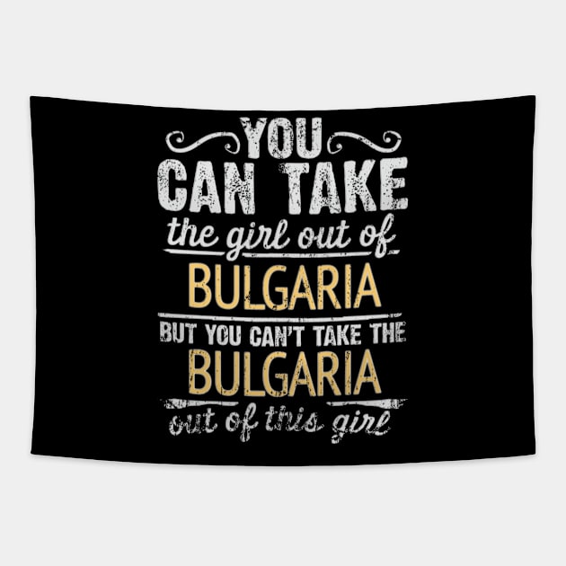 You Can Take The Girl Out Of Bulgaria But You Cant Take The Bulgaria Out Of The Girl Design - Gift for Bulgarian With Bulgaria Roots Tapestry by Country Flags