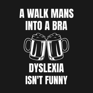 A Man Walk Into A Bar Dyslexia T-Shirt