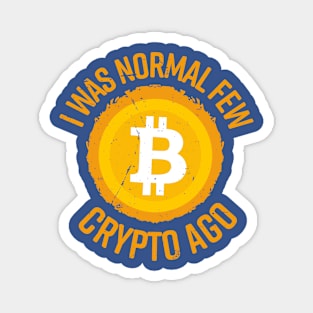 I Was Normal Few Crypto Ago Magnet