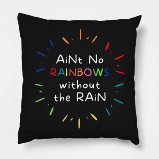 Ain't No Rainbows Without The Rain! Pillow