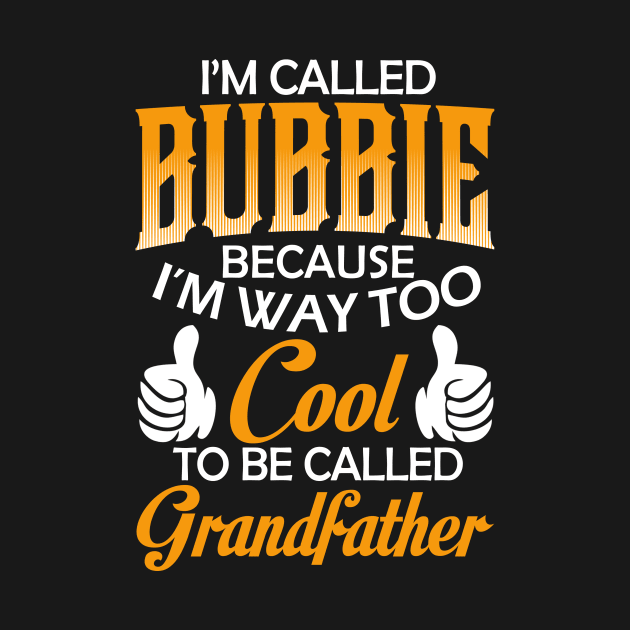 Bubbie Grandpa Gift - I'm Called Bubbie Because I'm Too Cool To Be Called Grandfather by BTTEES