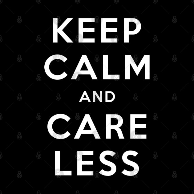 Keep Calm and Care Less by wls