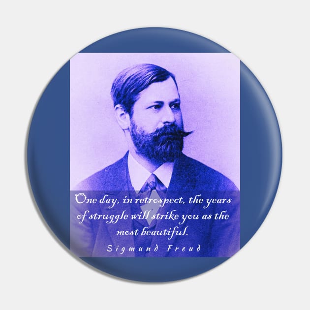 Sigmund Freud portrait and quote: One day, in retrospect, the years of struggle will strike you as the most beautiful. Pin by artbleed