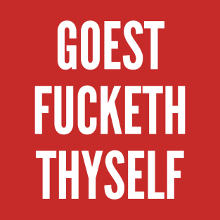 Goest Fucketh Thyself T-Shirt