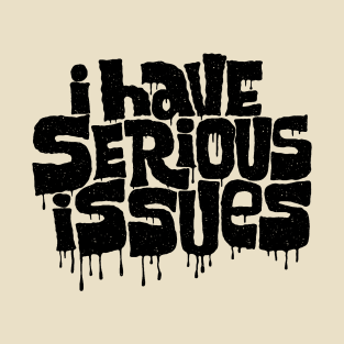 i have serious issues T-Shirt