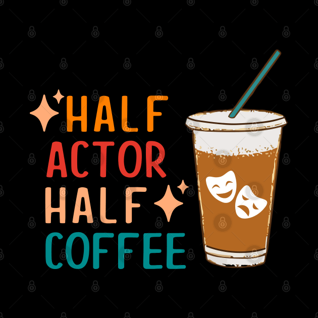 Half Actor Coffee Funny Theatre Gifts Drama Theater by KsuAnn