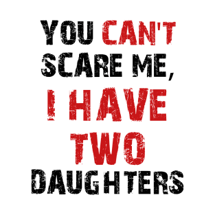 You Can't Scare Me, I Have Two Daughters T-Shirt