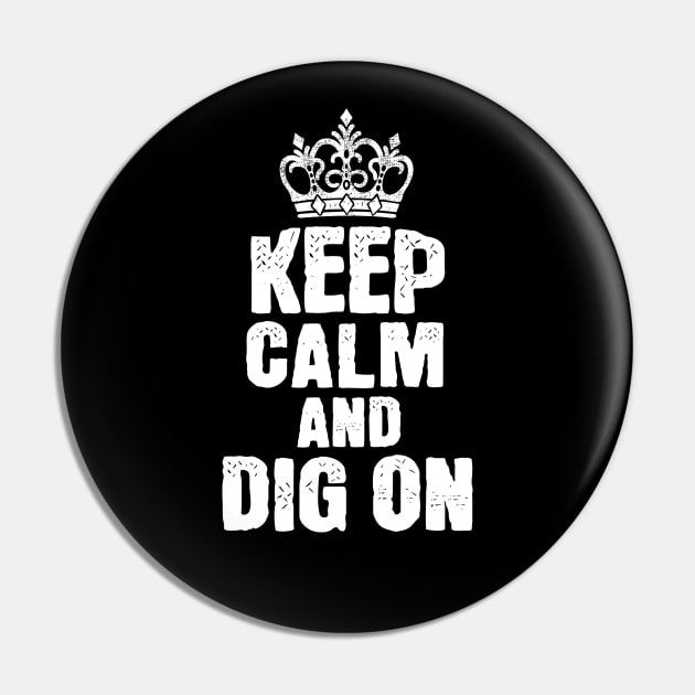 Keep Calm and Dig On Pin by ThyShirtProject - Affiliate