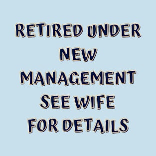 Retired Under New Management See Wife For Detail T-Shirt