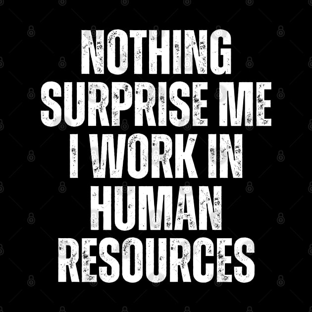 Nothing Surprise Me I Work In Human Resources by Textee Store