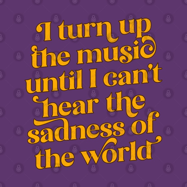 I Turn Up The Music Until I Can't Hear The Sadness Of The World by DankFutura