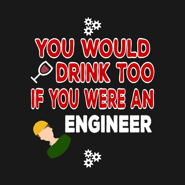 You Would Drink Too if You were an Engineer by TheWrightSales