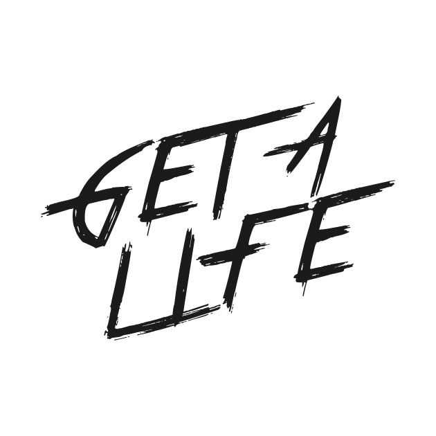 GET A LIFE | QUOTE | GRAFITTI STYLE by AwesomeSauce