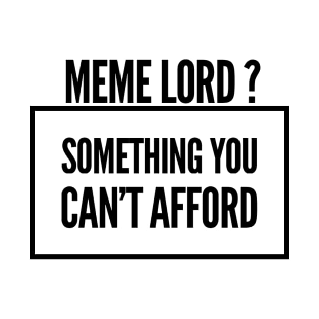 Meme Lord? Something You Can't Afford by JTTDesigns