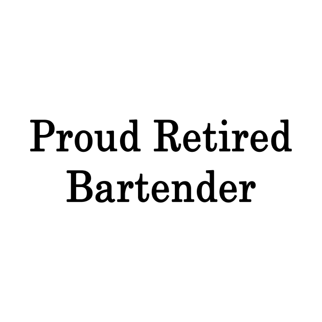 Proud Retired Bartender by supernova23