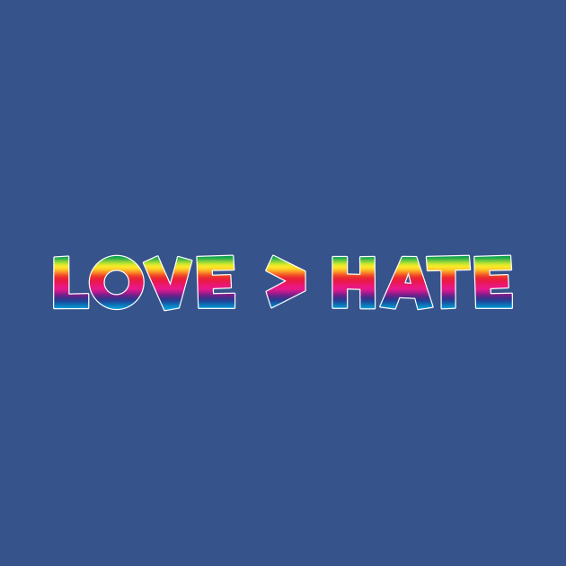 Love Is Greater Than Hate by Ataraxy Designs