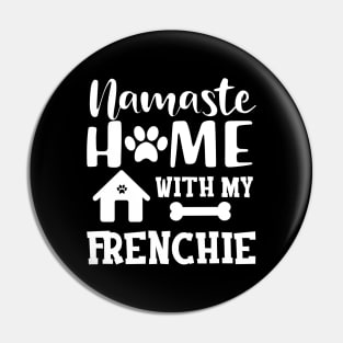 Frenchie Dog - Namaste home with my frenchie Pin