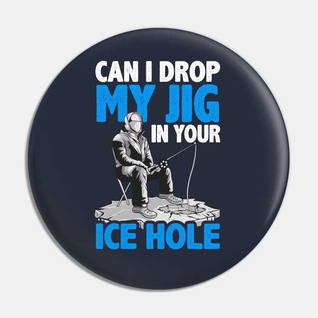 Ice Fishing Can I Drop My Jig In Your Ice Hole Fisherman Pin by E