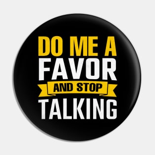 Do Me A Favor And Stop Talking Pin