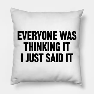 Everyone Was Thinking It I Just Said It Pillow