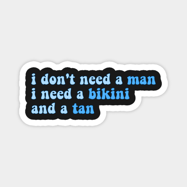 i don't need a man, i need a bikini and a tan - blue Magnet by carleemarkle