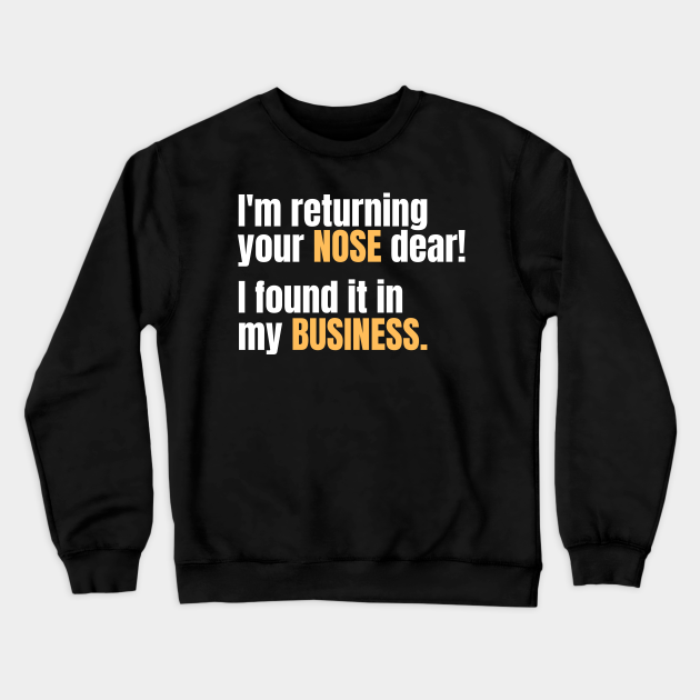 Funny Sarcastic Quote Saying Nosy Nosey In My Business Sarcastic Crewneck Sweatshirt Teepublic Funny Sarcastic Quote Saying Nosy Nosey In My Business Sarcastic Crewneck Sweatshirt Teepublic