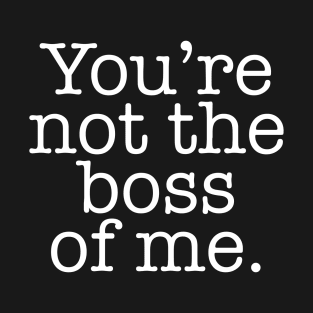 You're not the boss of me Funny T-Shirt