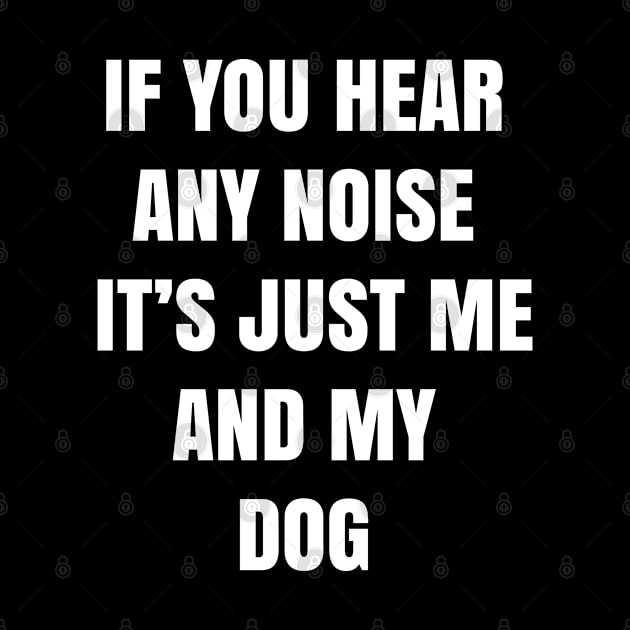 If you hear any noise it's just me and my dog - Funny by 1Y_Design