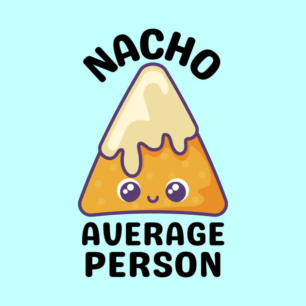 Nacho Average Person - Cute Nacho Pun by Allthingspunny