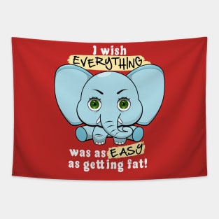 I wish everything was as easy as getting fat. Tapestry