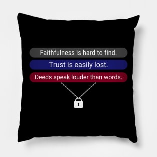 Faithfulness is hard to find. Trust is easily lost. Deeds speak louder than words. Pillow