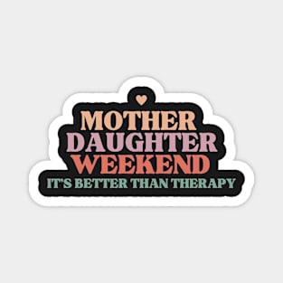 Mother Daughter weekend it's better than therapy Magnet