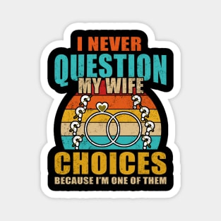 I Never Question My Wife's Choices Funny Dad Husband Father Magnet