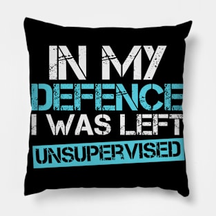 Cool Funny tee In My Defense I Was Left Unsupervised Pillow