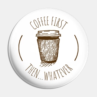 Coffee First Then Whatever Pin