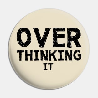 Over Thinking It Pin