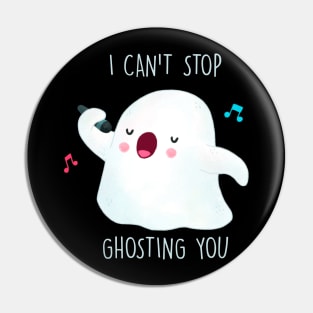 I can't stop ghosting you Pin