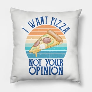 I want pizza not your opinion - funny pizza Pillow