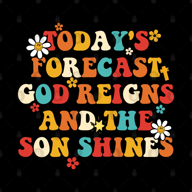 Today's Forecast God Reigns And The Son Shines Apparel by CikoChalk