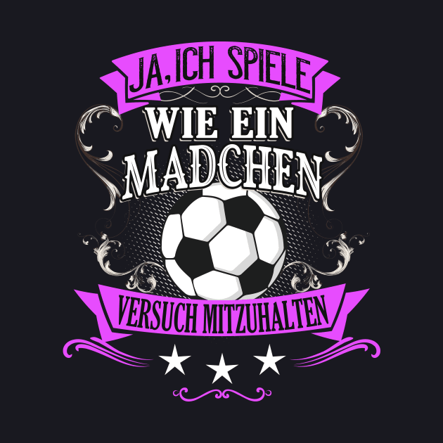 Spiele wie ein Mädchen Fußball Frau Fußballerin by Foxxy Merch