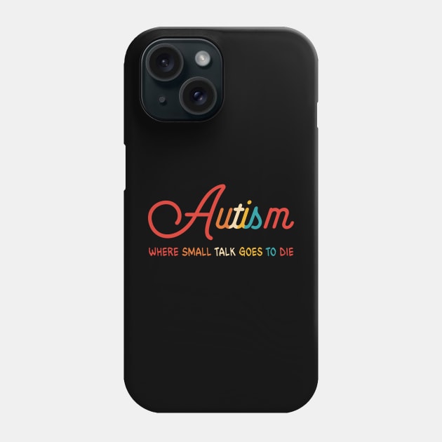 Autism, Where Small Talk Goes To D!e Phone Case by davidwhite