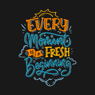 Every Moment is a Fresh Beginning T-Shirt