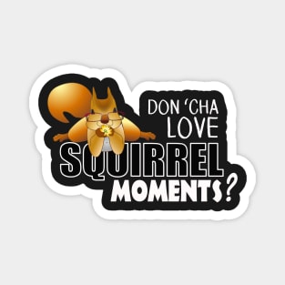 The ADHD Squirrel - Don't "Cha Love my Squirrel Moments Magnet